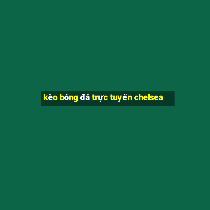 kèo bóng đá trực tuyến chelsea