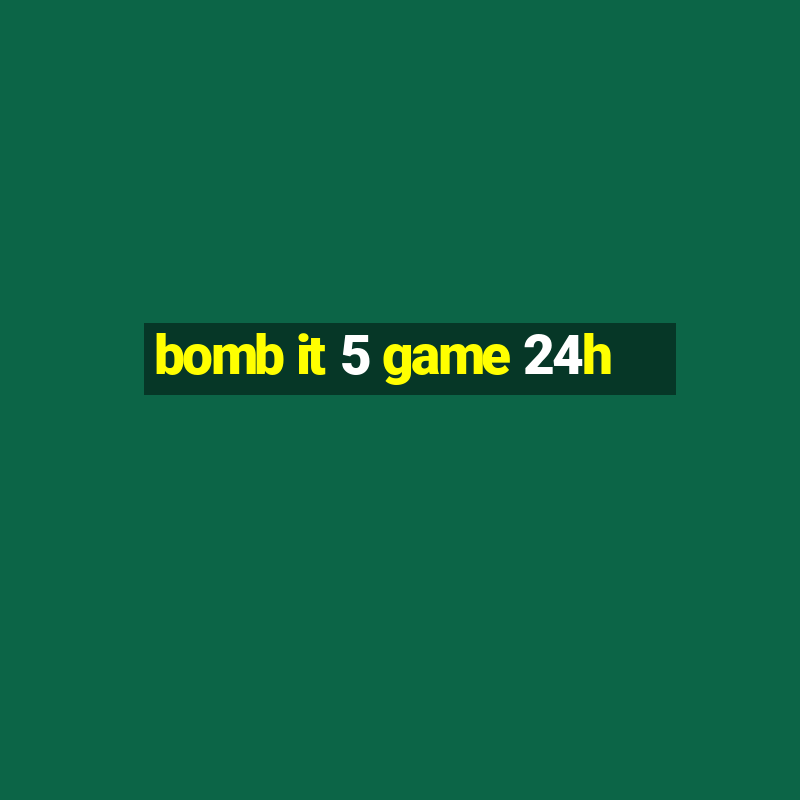 bomb it 5 game 24h