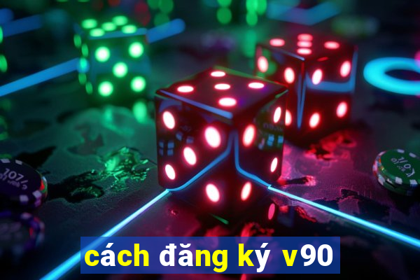 cách đăng ký v90