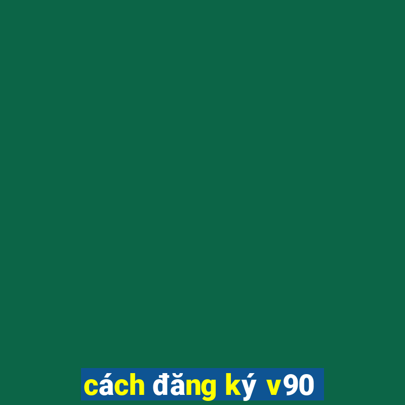 cách đăng ký v90