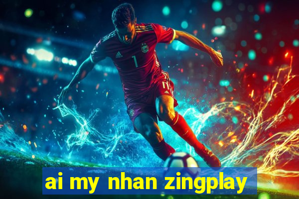 ai my nhan zingplay