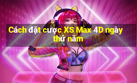 Cách đặt cược XS Max 4D ngày thứ năm