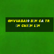 gnVuabai9 Bắn cá trận chiến lớn