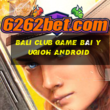 Bali Club Game Bài Yugioh Android