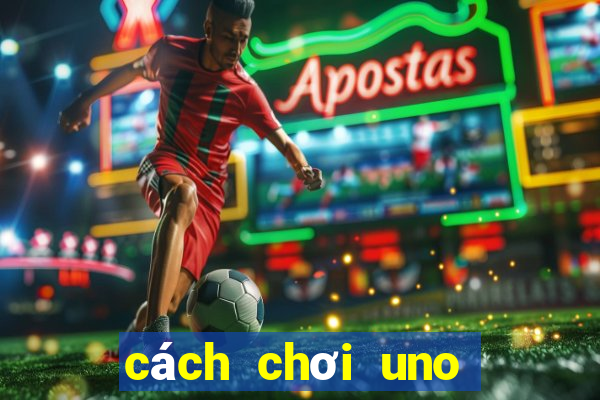 cách chơi uno cơ bản