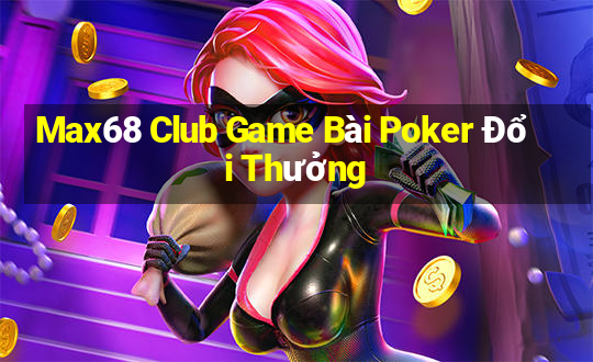 Max68 Club Game Bài Poker Đổi Thưởng