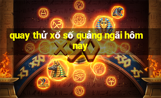 quay thử xổ số quảng ngãi hôm nay