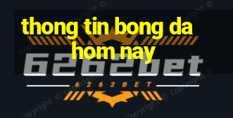 thong tin bong da hom nay