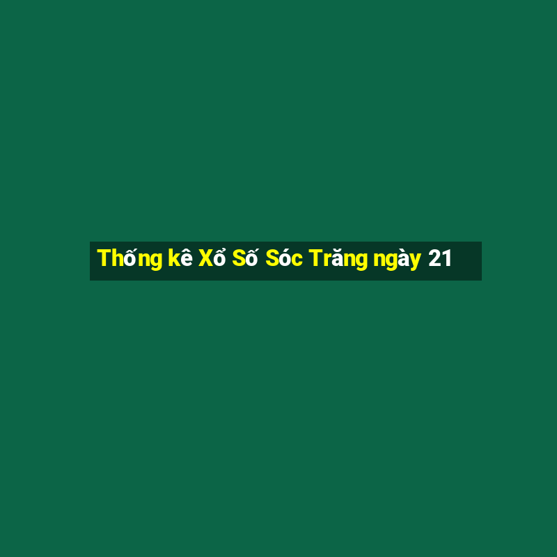 Thống kê Xổ Số Sóc Trăng ngày 21