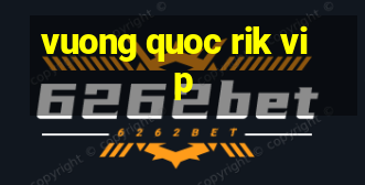 vuong quoc rik vip