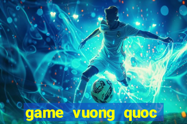 game vuong quoc bong bong