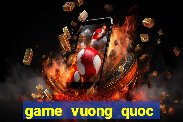 game vuong quoc bong bong