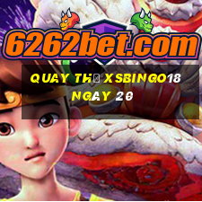 Quay thử XSBINGO18 ngày 20