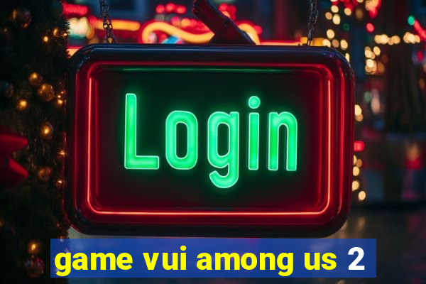 game vui among us 2