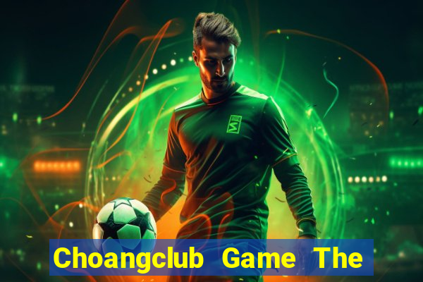 Choangclub Game The Bài Mobile 2021