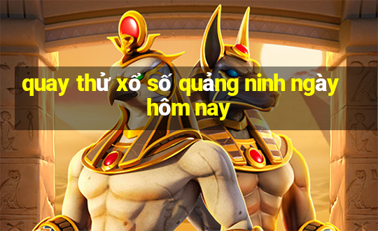 quay thử xổ số quảng ninh ngày hôm nay