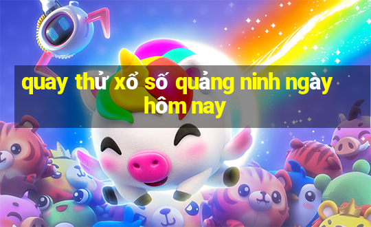 quay thử xổ số quảng ninh ngày hôm nay