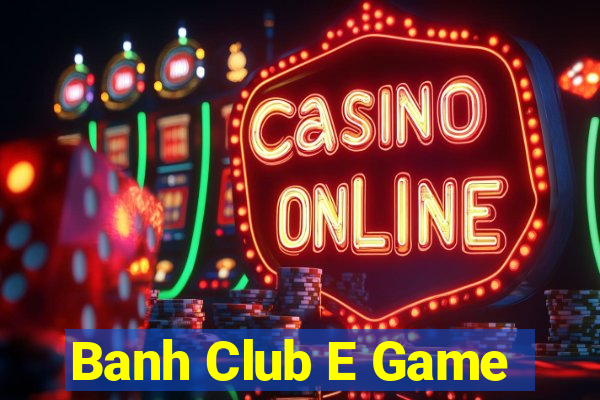 Banh Club E Game