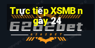 Trực tiếp XSMB ngày 24