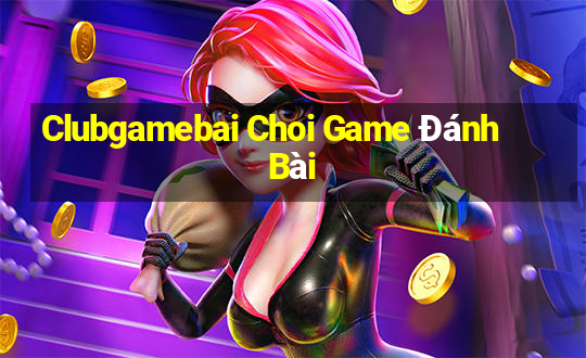 Clubgamebai Choi Game Đánh Bài