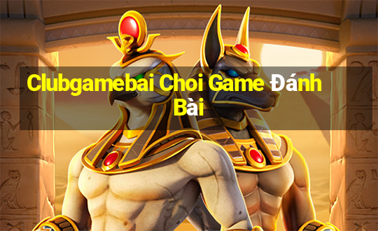 Clubgamebai Choi Game Đánh Bài