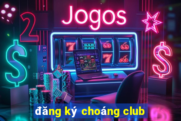 đăng ký choáng club