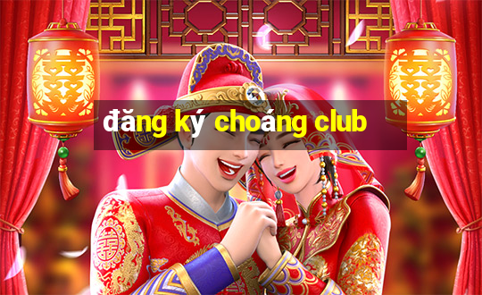 đăng ký choáng club