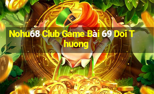 Nohu68 Club Game Bài 69 Doi Thuong