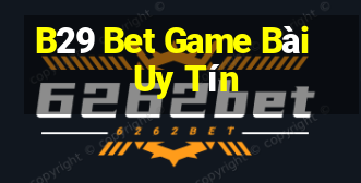 B29 Bet Game Bài Uy Tín