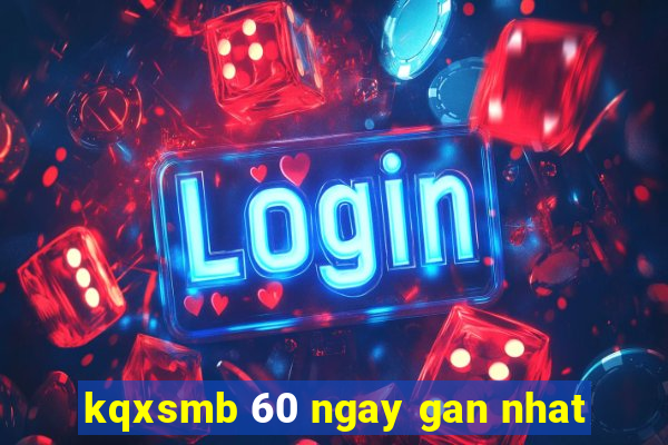 kqxsmb 60 ngay gan nhat