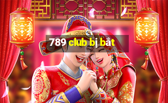 789 club bị bắt