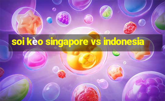 soi kèo singapore vs indonesia