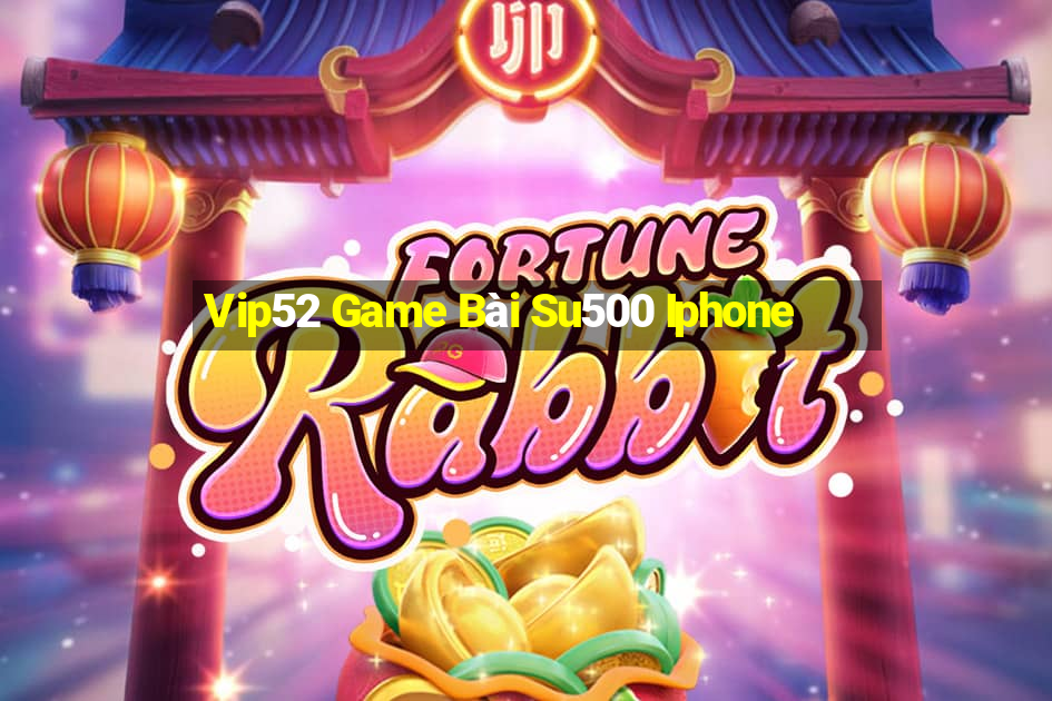 Vip52 Game Bài Su500 Iphone