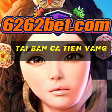 tai ban ca tien vang