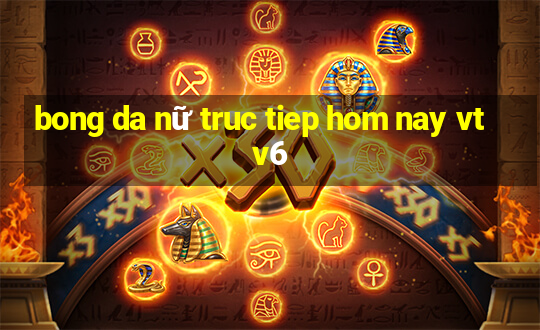 bong da nữ truc tiep hom nay vtv6