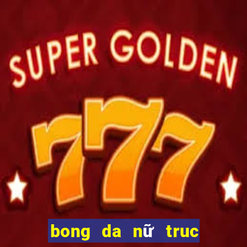 bong da nữ truc tiep hom nay vtv6