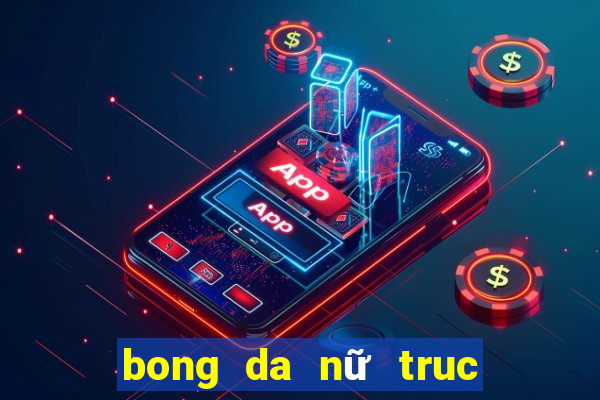 bong da nữ truc tiep hom nay vtv6