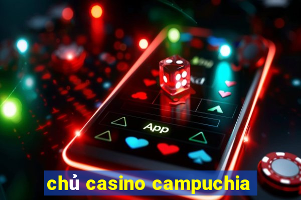 chủ casino campuchia