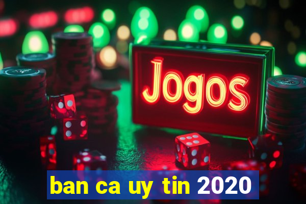 ban ca uy tin 2020