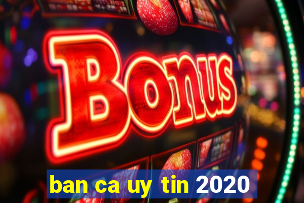 ban ca uy tin 2020