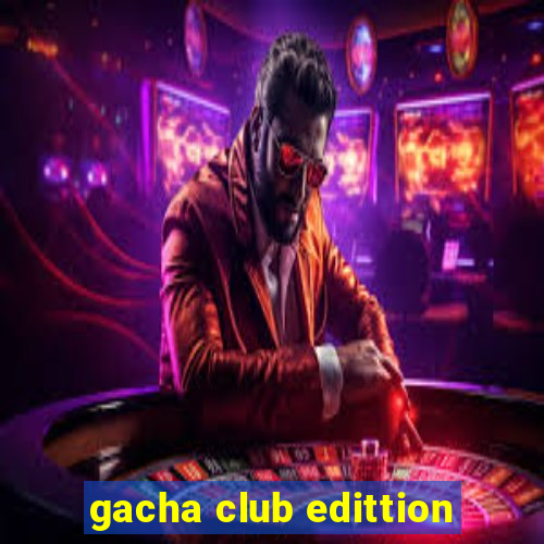 gacha club edittion