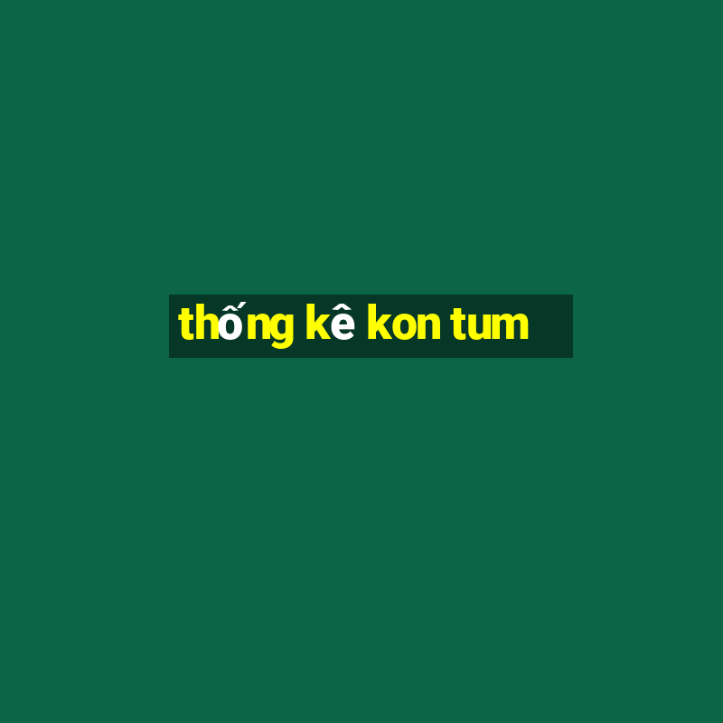 thong ke kon tum