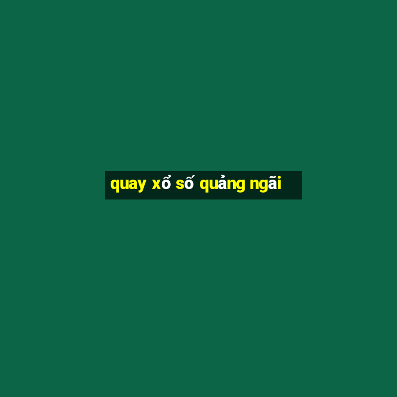 quay xổ số quảng ngãi