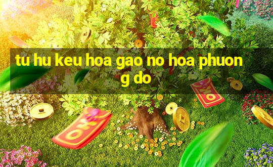 tu hu keu hoa gao no hoa phuong do