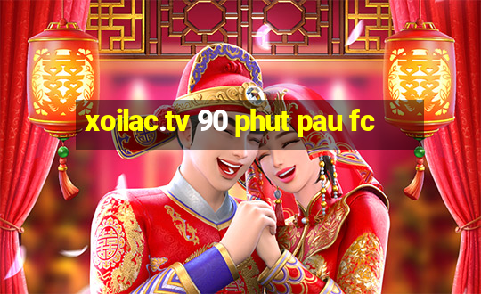 xoilac.tv 90 phut pau fc