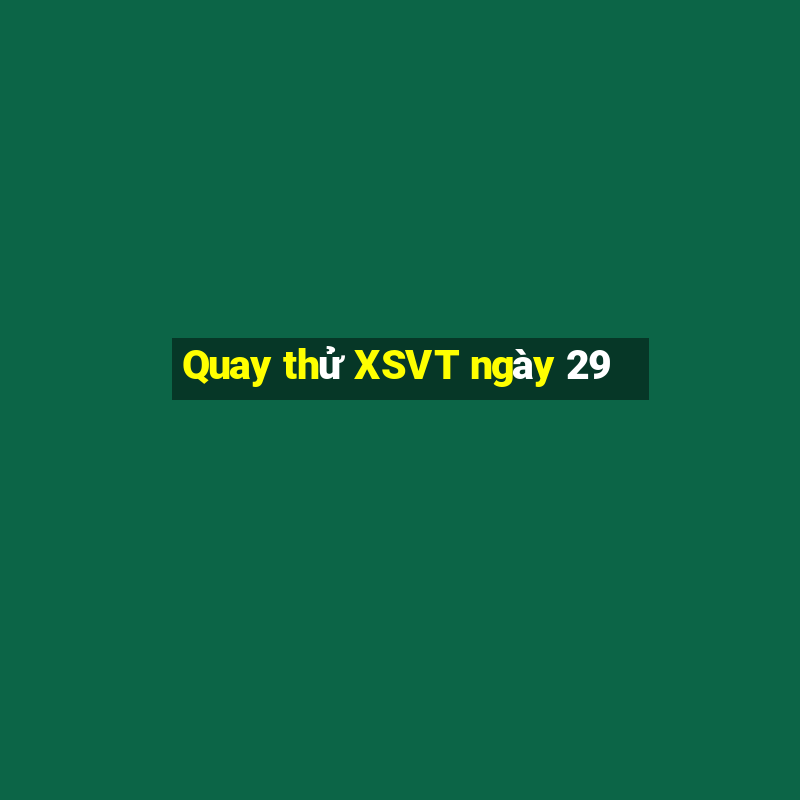 Quay thử XSVT ngày 29