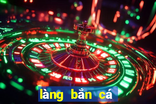 làng bắn cá đổi thưởng