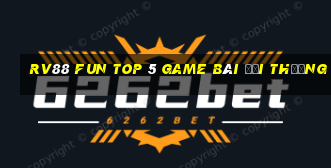 Rv88 Fun Top 5 Game Bài Đổi Thưởng