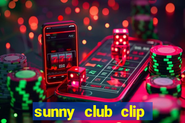 sunny club clip thác loạn