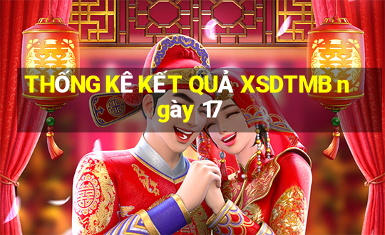 THỐNG KÊ KẾT QUẢ XSDTMB ngày 17